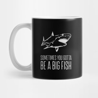 Sometimes You Gotta Be A Big Fish Mug